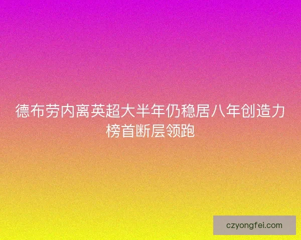 德布劳内离英超大半年仍稳居八年创造力榜首断层领跑